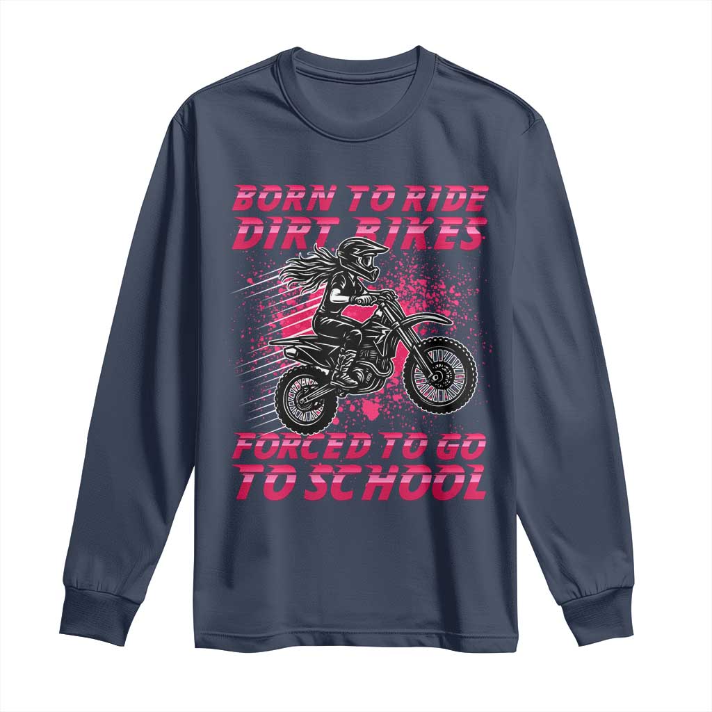 Funny Dirt Bike Girl Long Sleeve Shirt Born To Ride Dirt Bikes Forced To Go To School TS14 Navy Print Your Wear