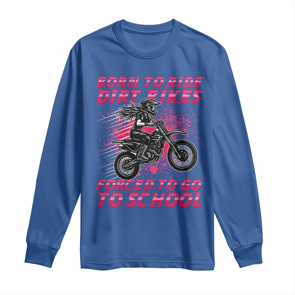 Funny Dirt Bike Girl Long Sleeve Shirt Born To Ride Dirt Bikes Forced To Go To School TS14 Royal Blue Print Your Wear