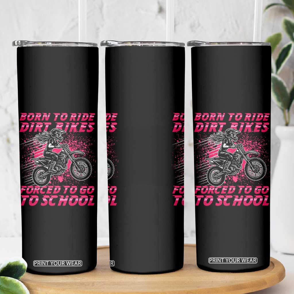 Funny Dirt Bike Girl Skinny Tumbler Born To Ride Dirt Bikes Forced To Go To School TS14 Print Your Wear