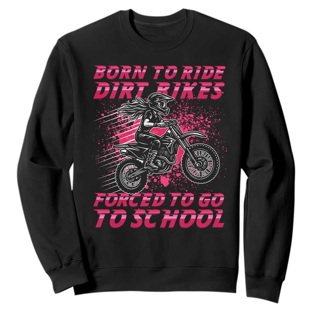 Funny Dirt Bike Girl Sweatshirt Born To Ride Dirt Bikes Forced To Go To School TS14 Black Print Your Wear