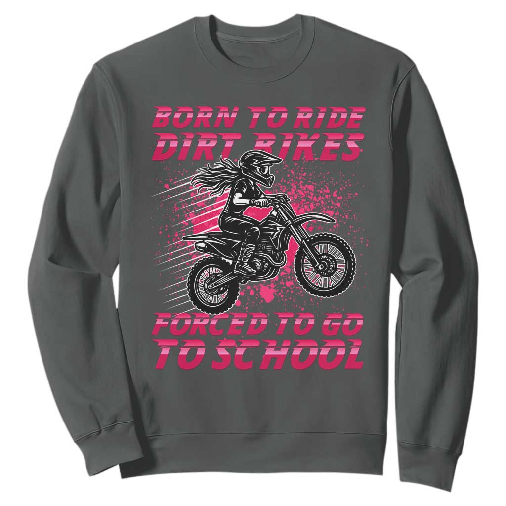 Funny Dirt Bike Girl Sweatshirt Born To Ride Dirt Bikes Forced To Go To School TS14 Dark Heather Print Your Wear