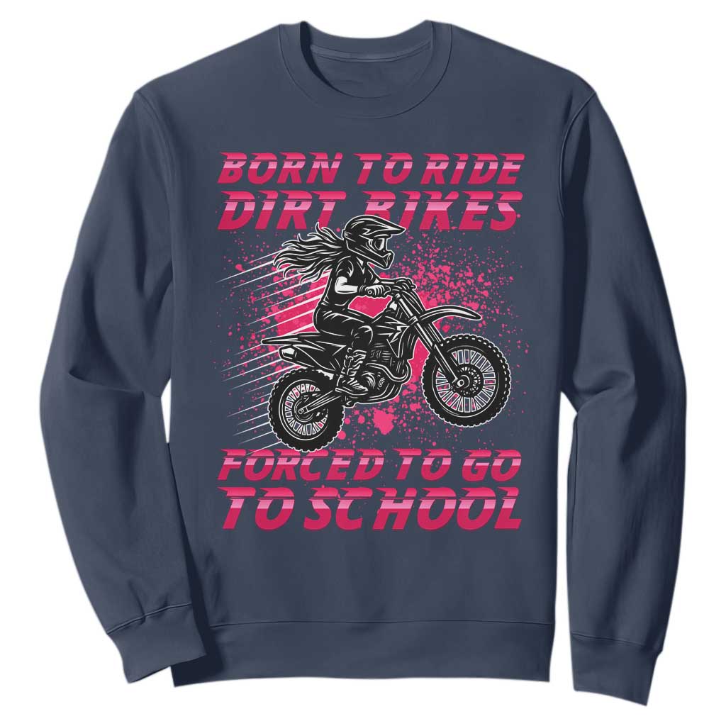 Funny Dirt Bike Girl Sweatshirt Born To Ride Dirt Bikes Forced To Go To School TS14 Navy Print Your Wear