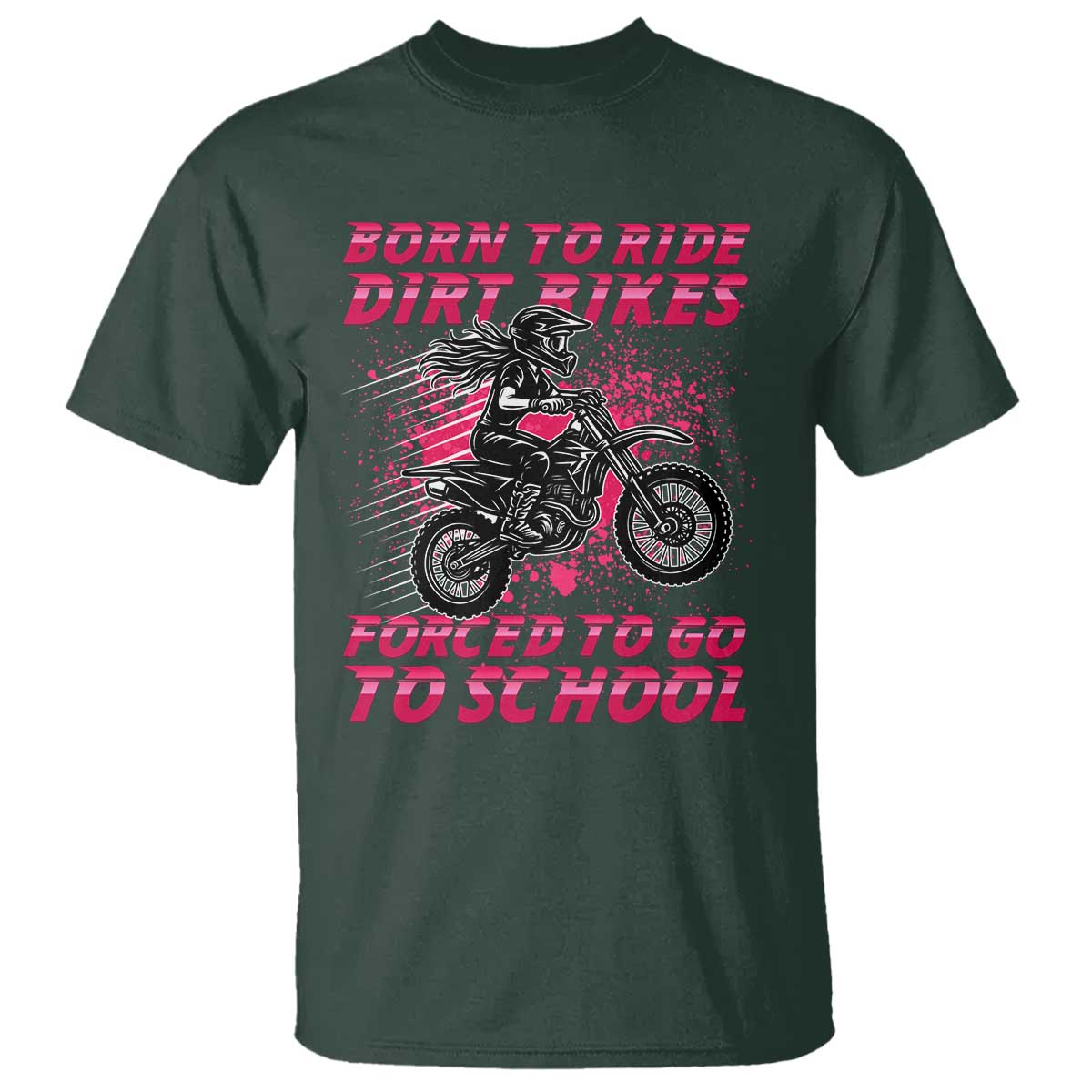 Funny Dirt Bike Girl T Shirt Born To Ride Dirt Bikes Forced To Go To School TS14 Dark Forest Green Print Your Wear