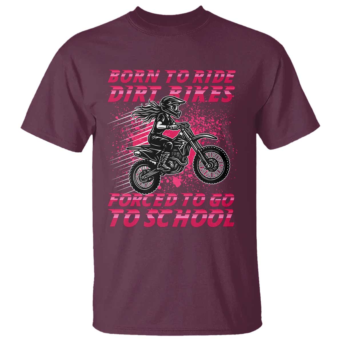 Funny Dirt Bike Girl T Shirt Born To Ride Dirt Bikes Forced To Go To School TS14 Maroon Print Your Wear