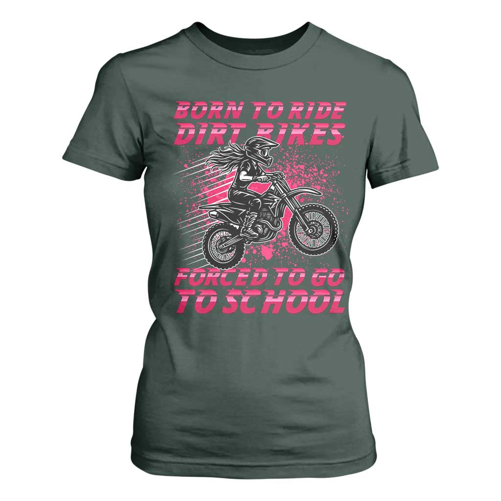 Funny Dirt Bike Girl T Shirt For Women Born To Ride Dirt Bikes Forced To Go To School TS14 Dark Forest Green Print Your Wear