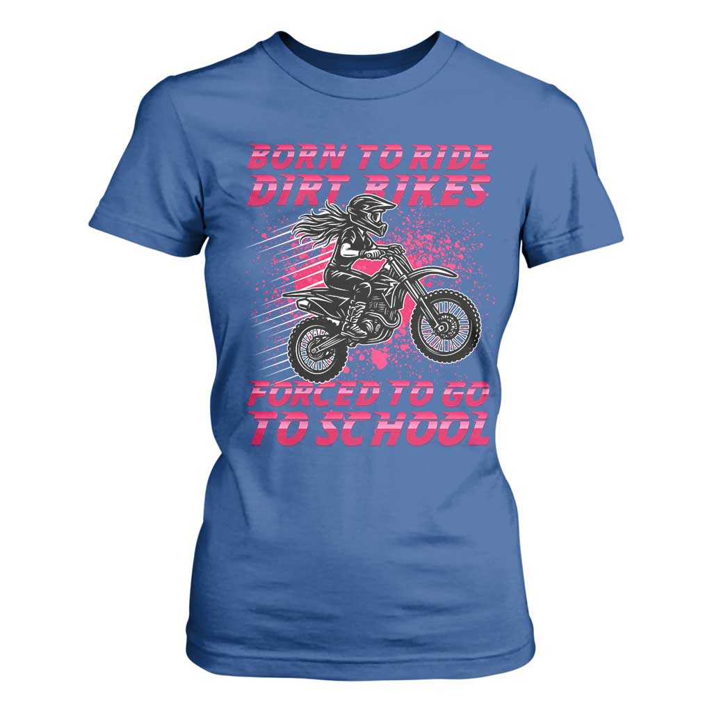 Funny Dirt Bike Girl T Shirt For Women Born To Ride Dirt Bikes Forced To Go To School TS14 Royal Blue Print Your Wear