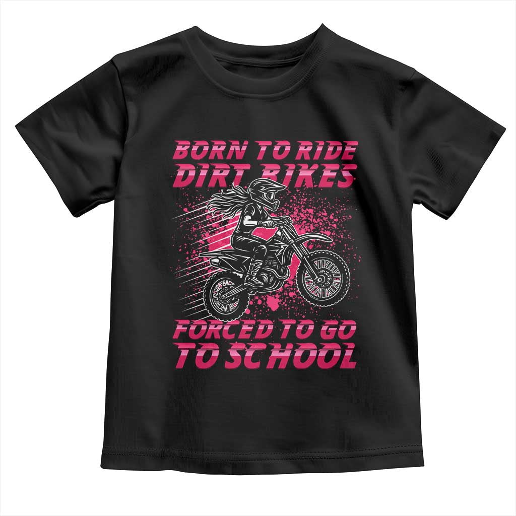 Funny Dirt Bike Girl Toddler T Shirt Born To Ride Dirt Bikes Forced To Go To School TS14 Black Print Your Wear