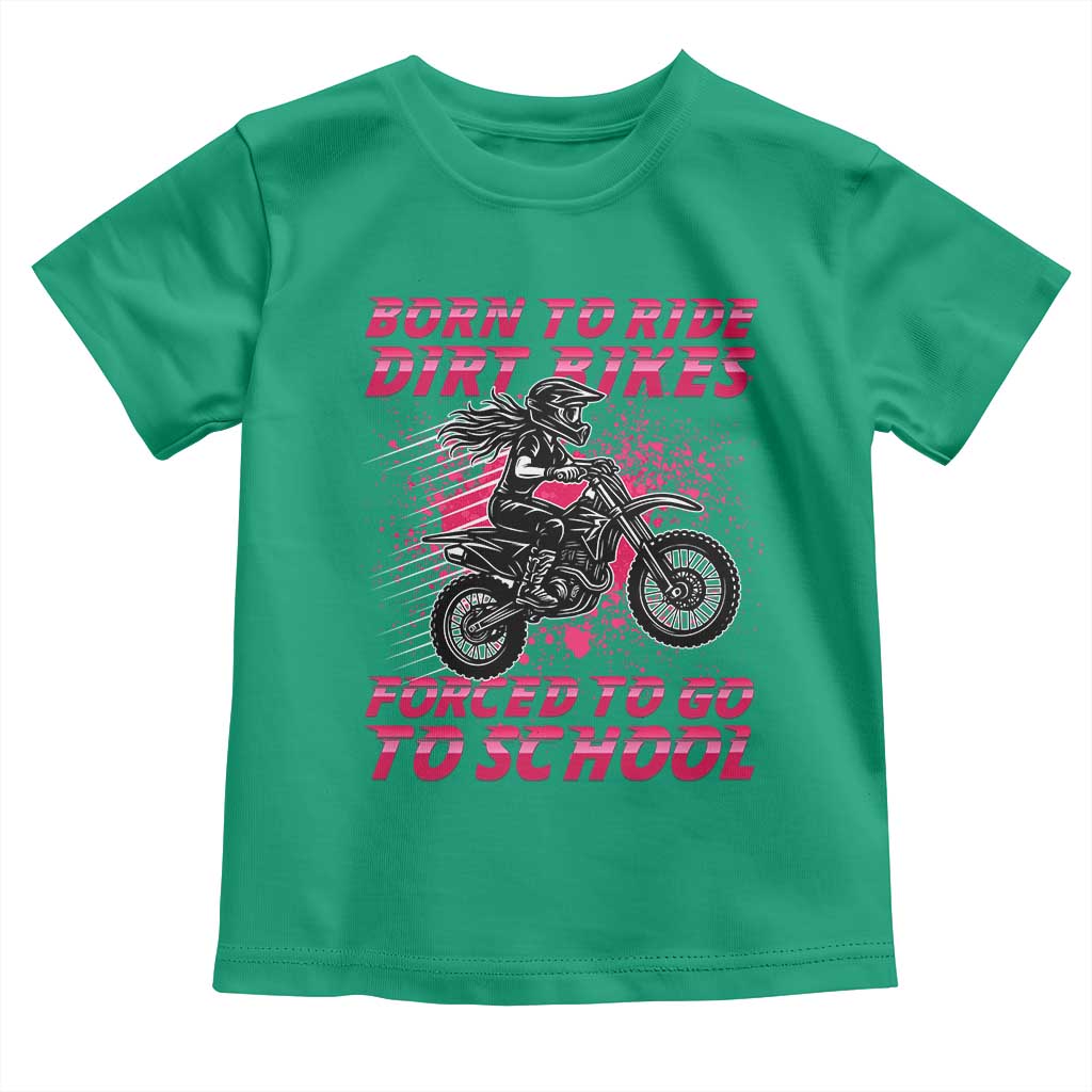 Funny Dirt Bike Girl Toddler T Shirt Born To Ride Dirt Bikes Forced To Go To School TS14 Irish Green Print Your Wear