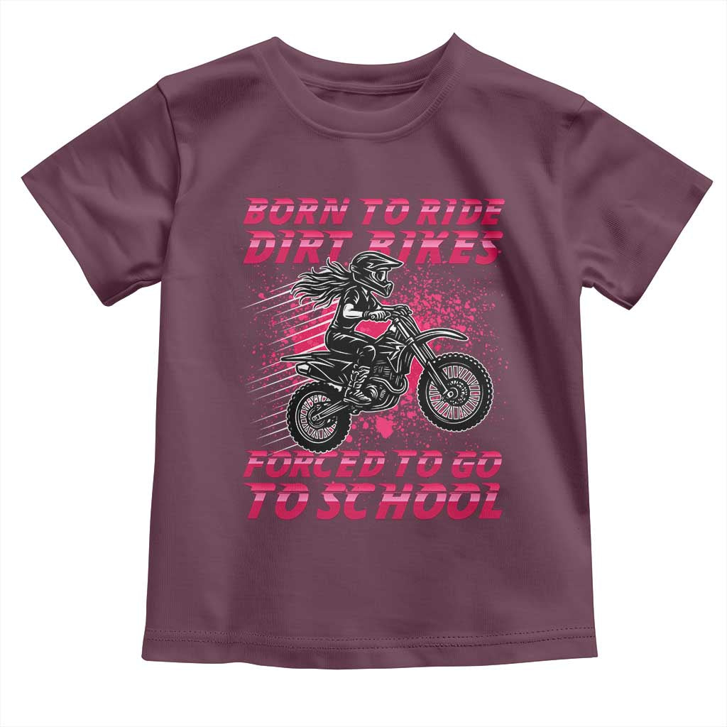 Funny Dirt Bike Girl Toddler T Shirt Born To Ride Dirt Bikes Forced To Go To School TS14 Maroon Print Your Wear