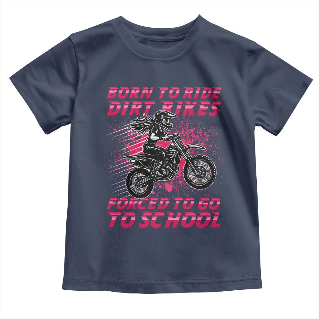 Funny Dirt Bike Girl Toddler T Shirt Born To Ride Dirt Bikes Forced To Go To School TS14 Navy Print Your Wear