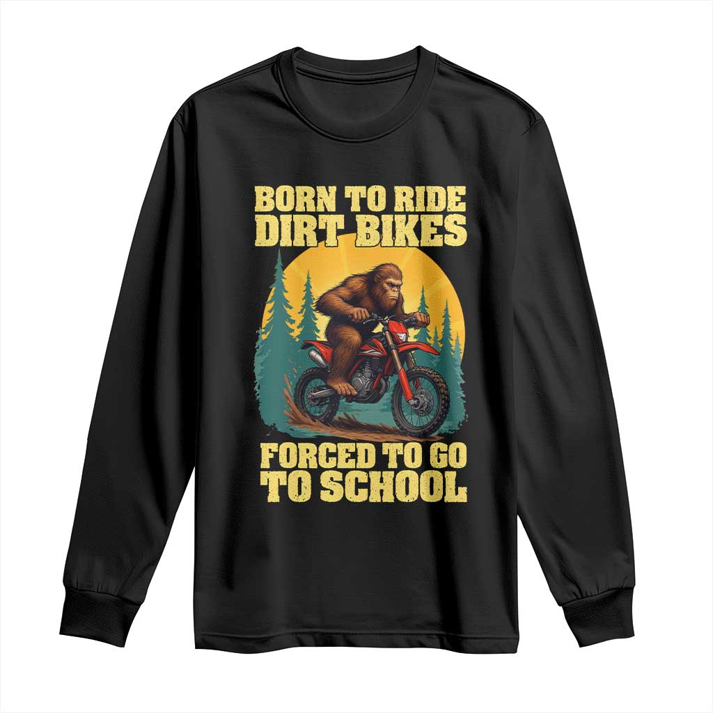 Funny Bigfoot Dirt Bike Long Sleeve Shirt Born To Ride Dirt Bikes Forced To Go To School TS14 Black Print Your Wear