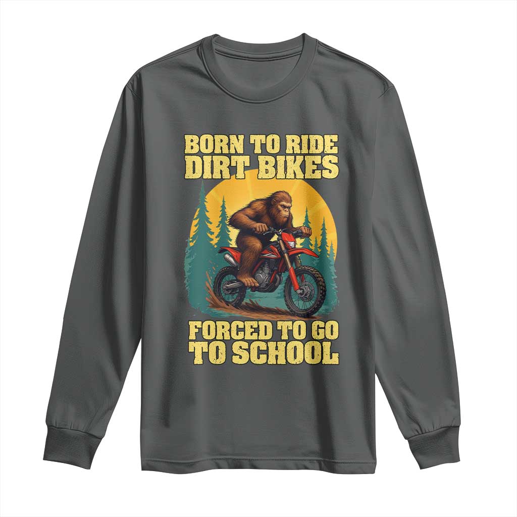 Funny Bigfoot Dirt Bike Long Sleeve Shirt Born To Ride Dirt Bikes Forced To Go To School TS14 Dark Heather Print Your Wear