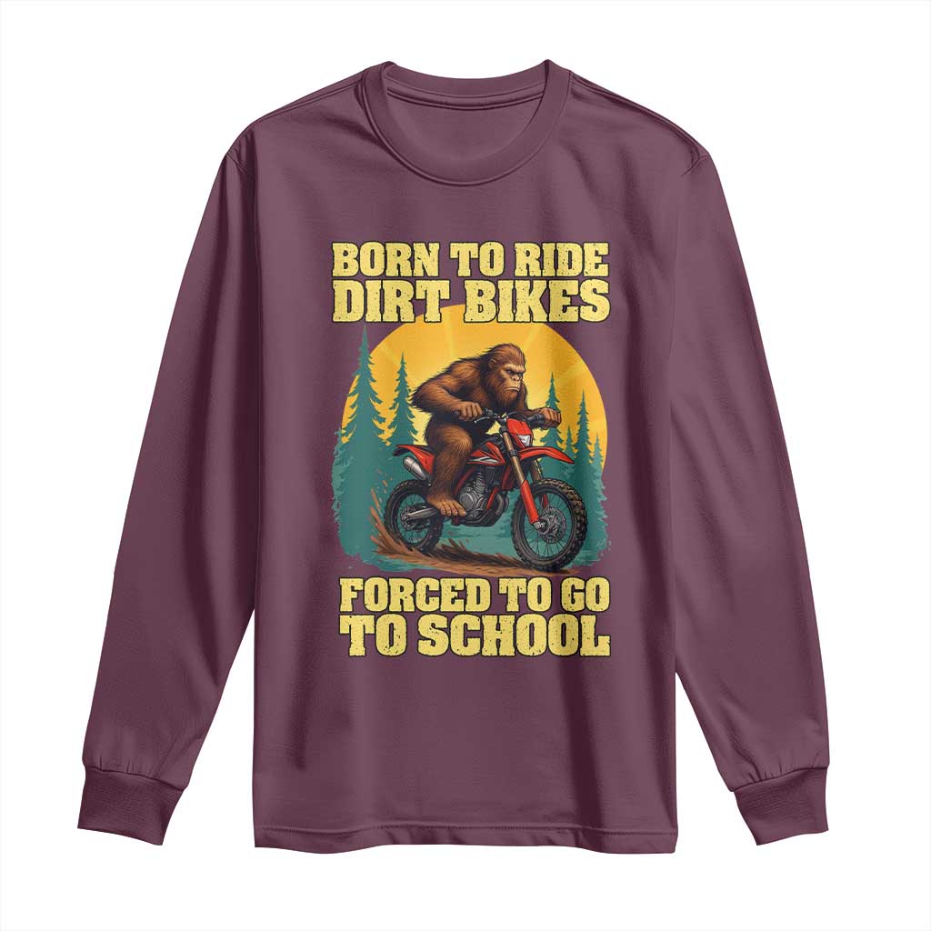 Funny Bigfoot Dirt Bike Long Sleeve Shirt Born To Ride Dirt Bikes Forced To Go To School TS14 Maroon Print Your Wear