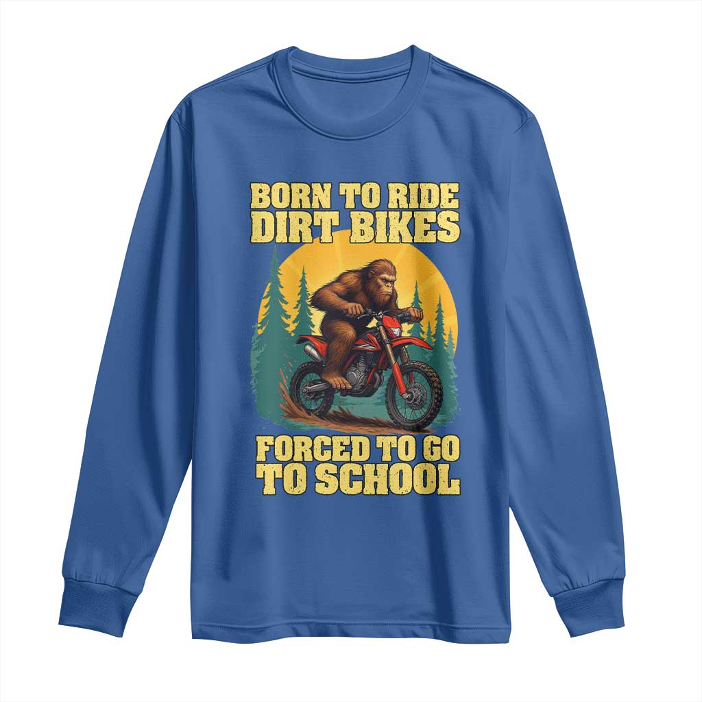 Funny Bigfoot Dirt Bike Long Sleeve Shirt Born To Ride Dirt Bikes Forced To Go To School TS14 Royal Blue Print Your Wear