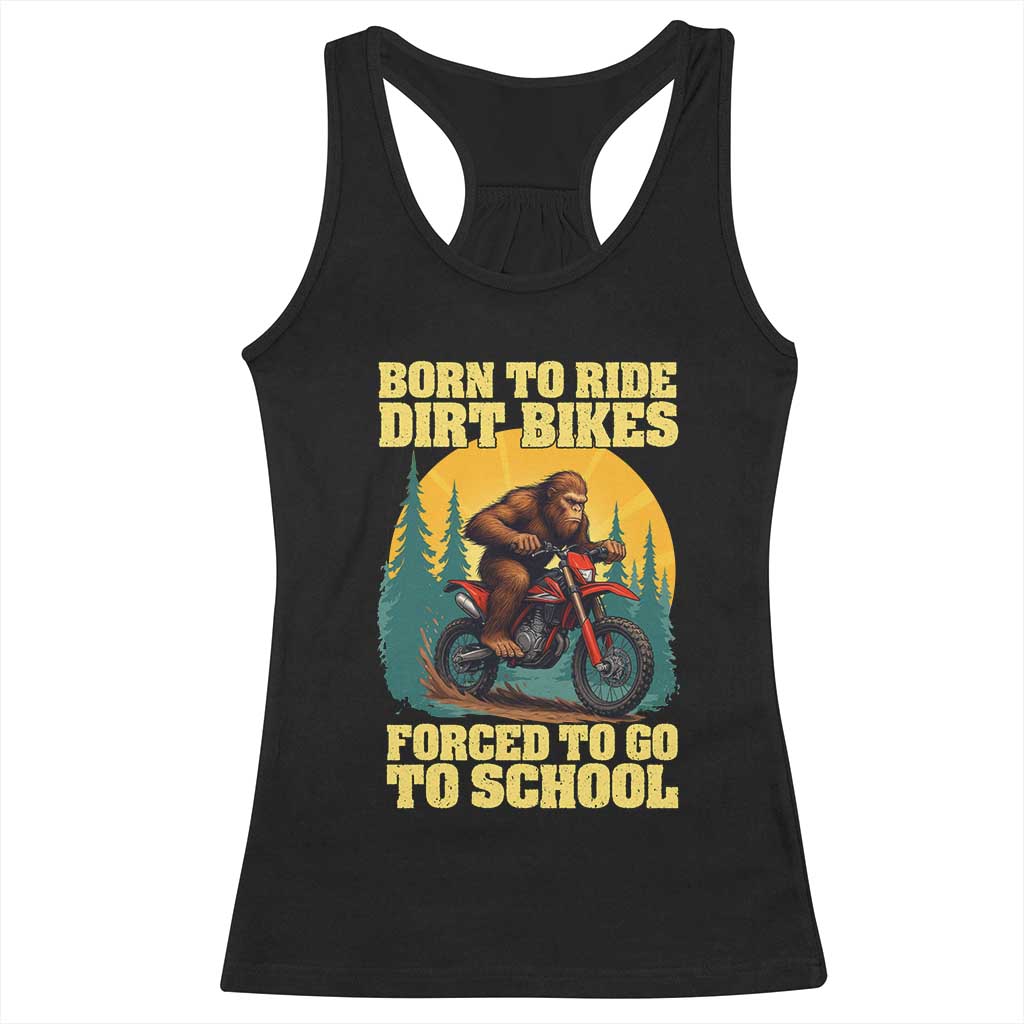 Funny Bigfoot Dirt Bike Racerback Tank Top Born To Ride Dirt Bikes Forced To Go To School TS14 Black Print Your Wear