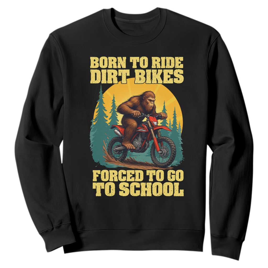 Funny Bigfoot Dirt Bike Sweatshirt Born To Ride Dirt Bikes Forced To Go To School TS14 Black Print Your Wear