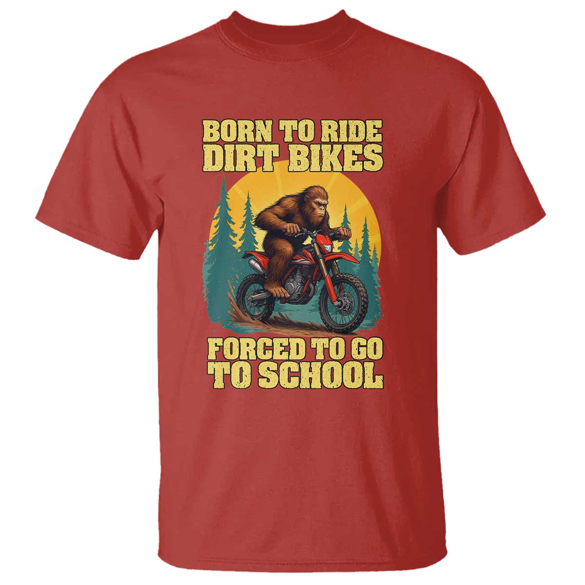 Funny Bigfoot Dirt Bike T Shirt Born To Ride Dirt Bikes Forced To Go To School TS14 Red Print Your Wear