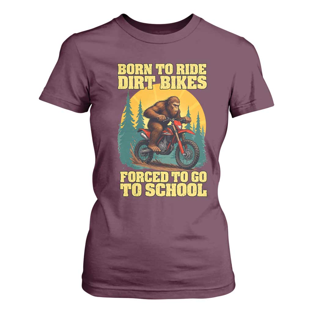 Funny Bigfoot Dirt Bike T Shirt For Women Born To Ride Dirt Bikes Forced To Go To School TS14 Maroon Print Your Wear