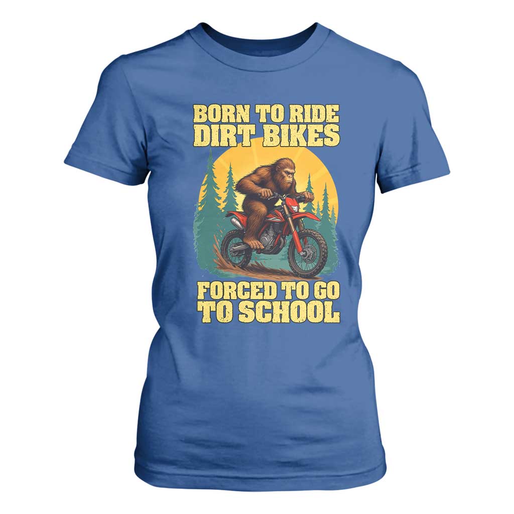 Funny Bigfoot Dirt Bike T Shirt For Women Born To Ride Dirt Bikes Forced To Go To School TS14 Royal Blue Print Your Wear