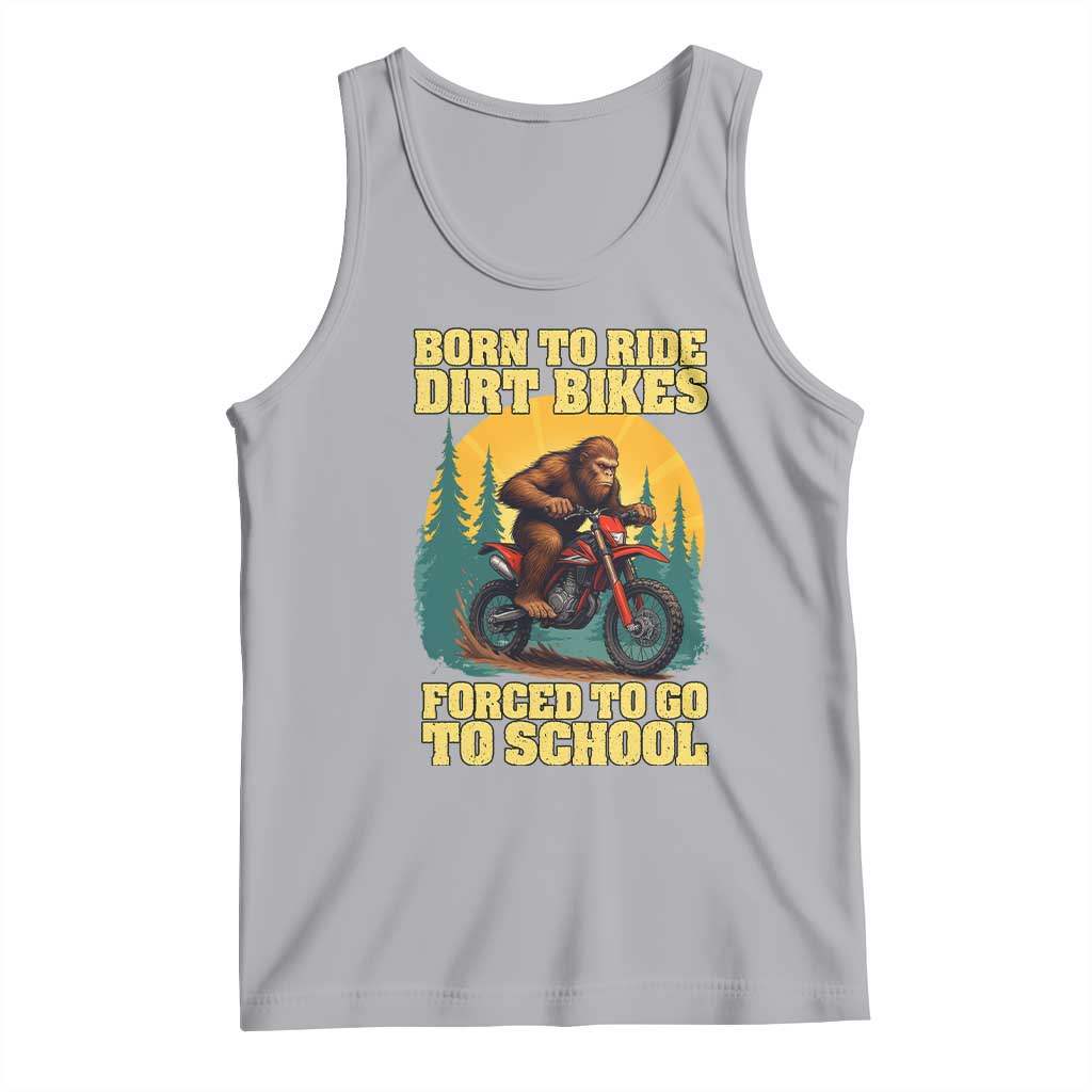 Funny Bigfoot Dirt Bike Tank Top Born To Ride Dirt Bikes Forced To Go To School TS14 Athletic Heather Print Your Wear