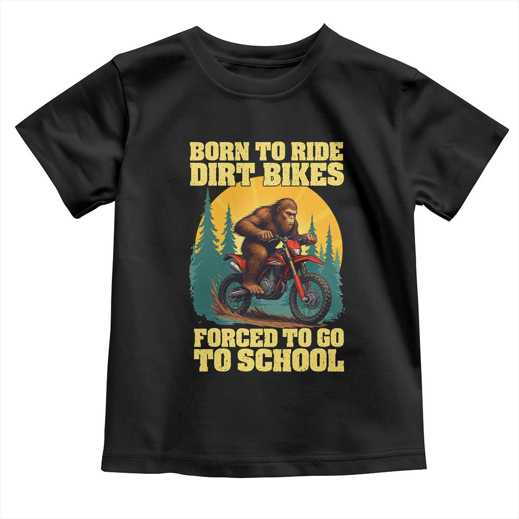 Funny Bigfoot Dirt Bike Toddler T Shirt Born To Ride Dirt Bikes Forced To Go To School TS14 Black Print Your Wear