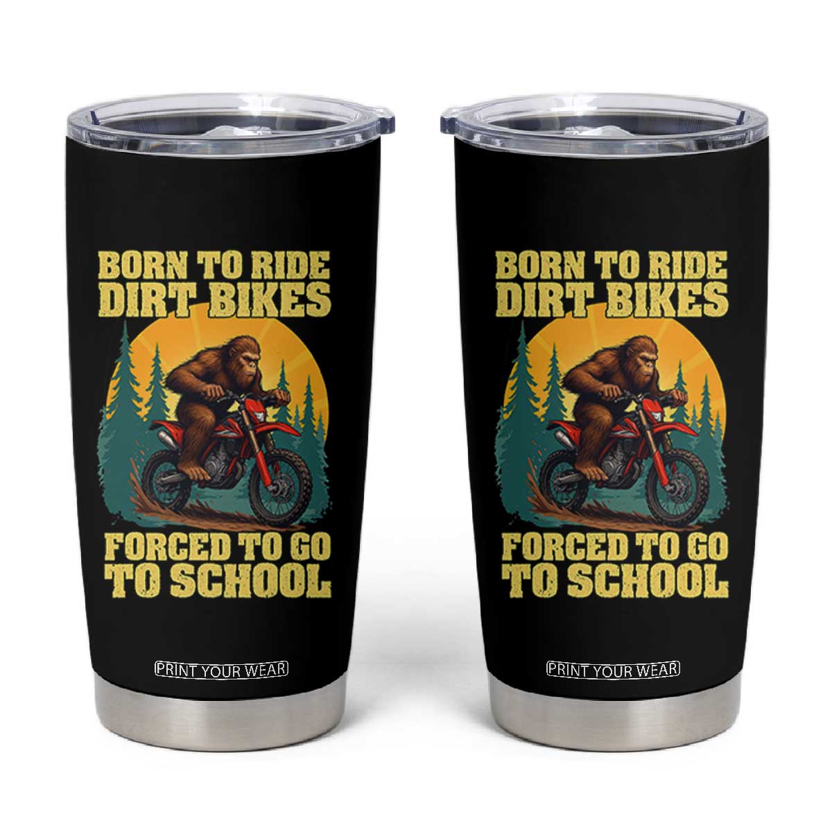 Funny Bigfoot Dirt Bike Tumbler Cup Born To Ride Dirt Bikes Forced To Go To School TS14 Black Print Your Wear