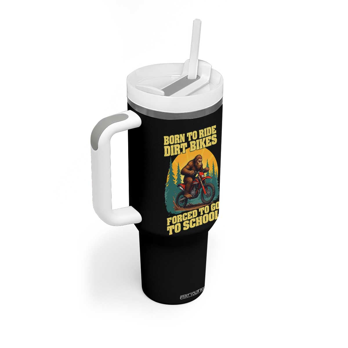 Funny Bigfoot Dirt Bike Tumbler With Handle Born To Ride Dirt Bikes Forced To Go To School TS14 Print Your Wear