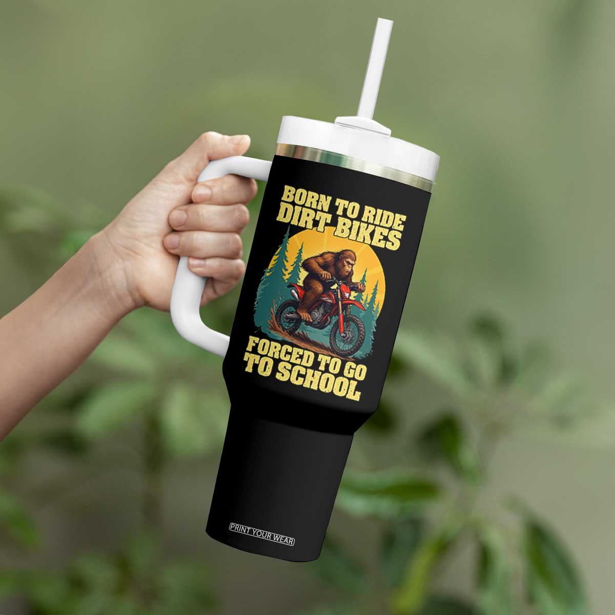Funny Bigfoot Dirt Bike Tumbler With Handle Born To Ride Dirt Bikes Forced To Go To School TS14 Print Your Wear