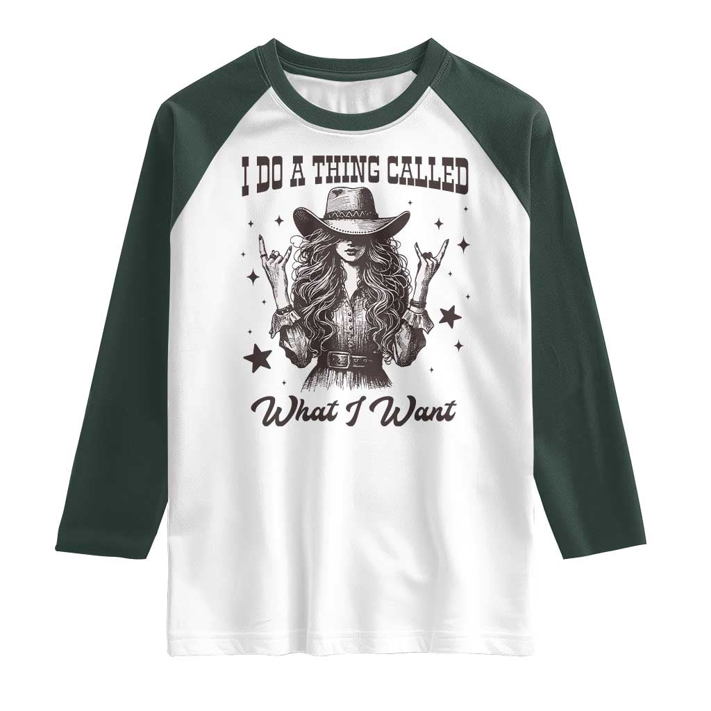 Black Cowgirl Raglan Shirt I Do A Thing Called What I Want TS14 White Dark Forest Green Print Your Wear