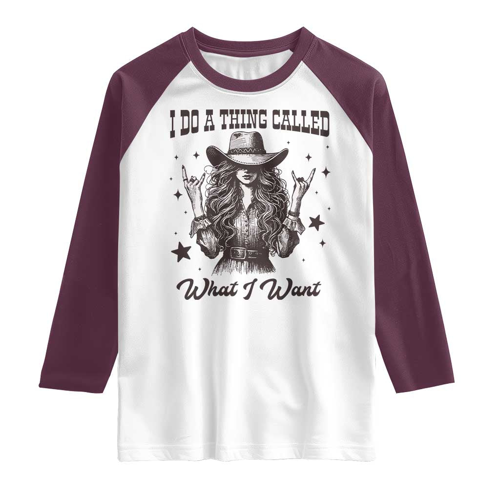 Black Cowgirl Raglan Shirt I Do A Thing Called What I Want TS14 White Maroon Print Your Wear