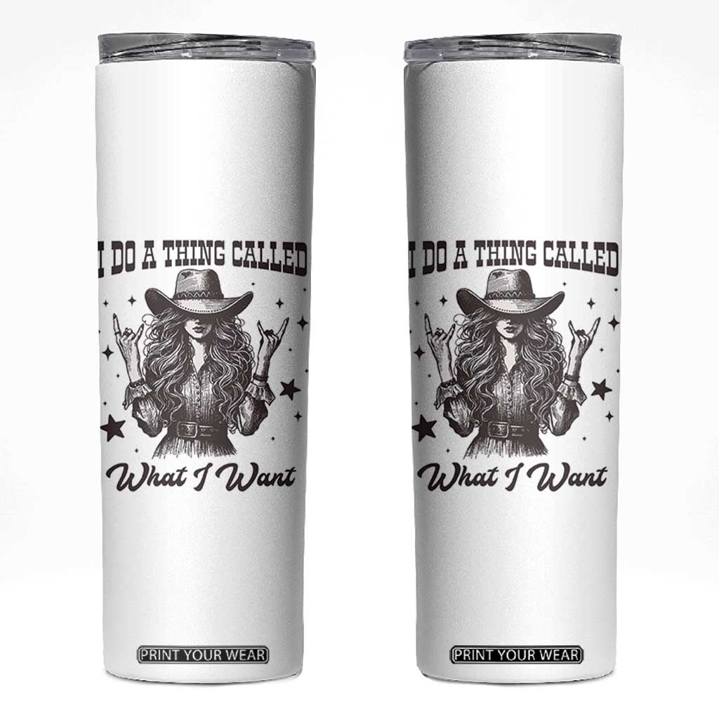 Black Cowgirl Skinny Tumbler I Do A Thing Called What I Want TS14 White Print Your Wear