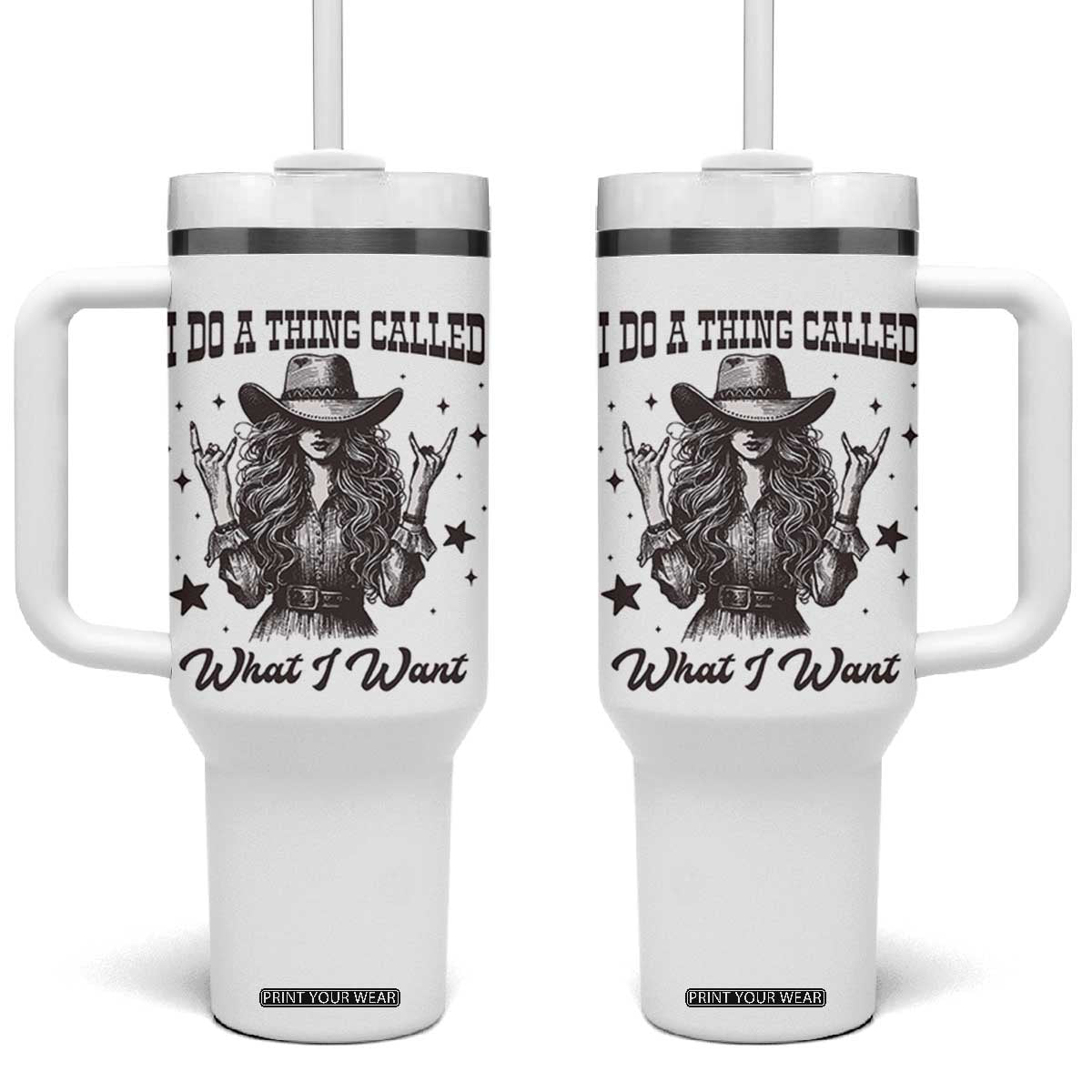 Black Cowgirl Tumbler With Handle I Do A Thing Called What I Want TS14 One Size: 40 oz White Print Your Wear