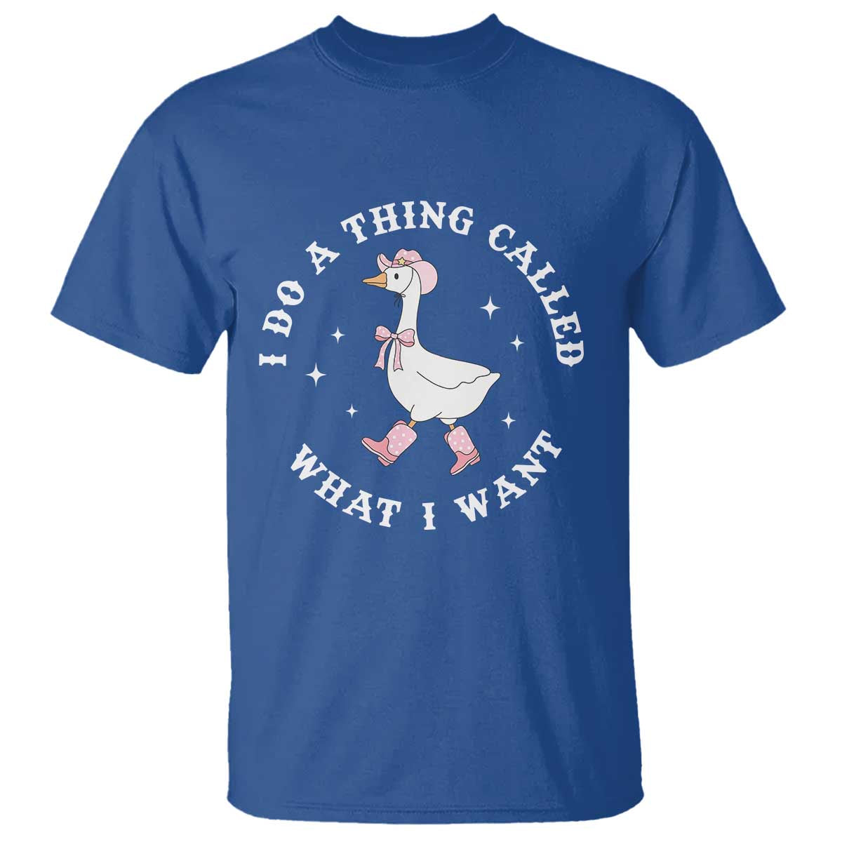 Western Cowgirl Silly Goose Meme T Shirt I Do A Thing Called What I Want TS14 Royal Blue Print Your Wear