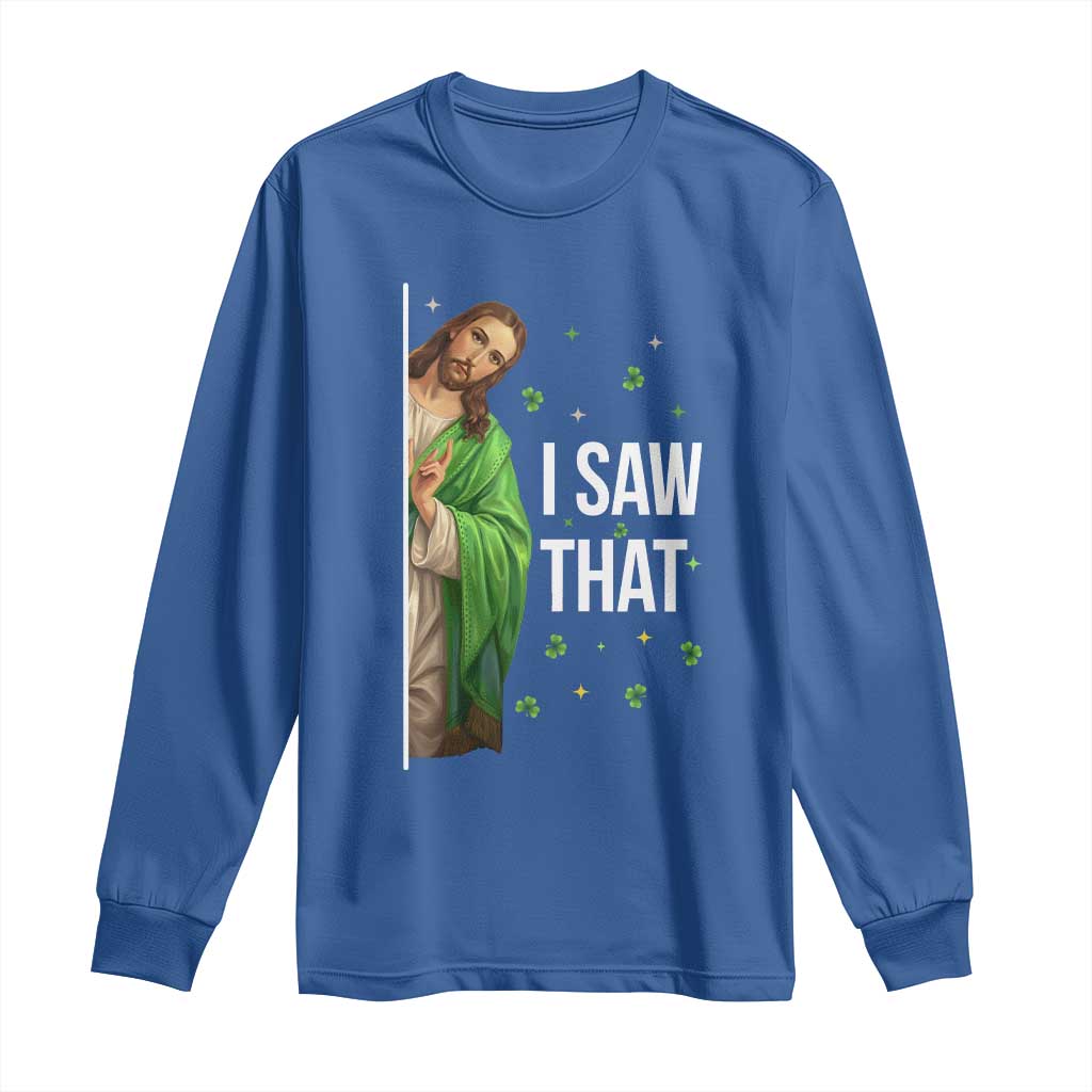 Christian Jesus St Patricks Day Meme Long Sleeve Shirt I Saw That TS14 Royal Blue Print Your Wear