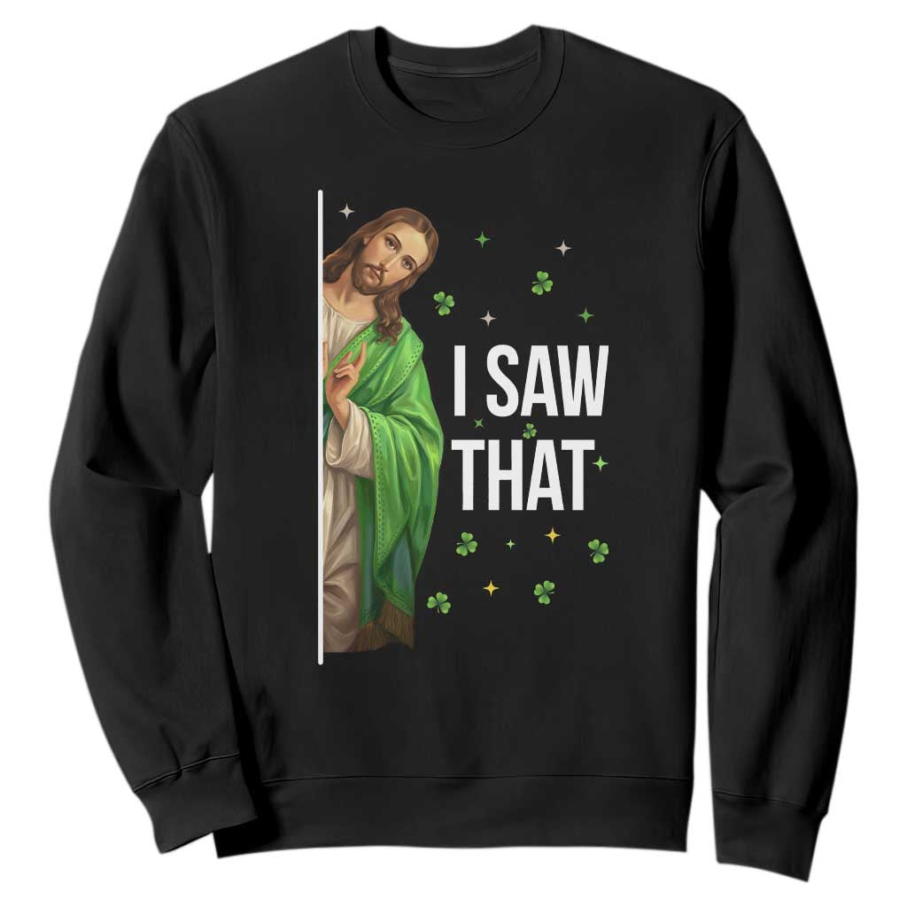 Christian Jesus St Patricks Day Meme Sweatshirt I Saw That TS14 Black Print Your Wear
