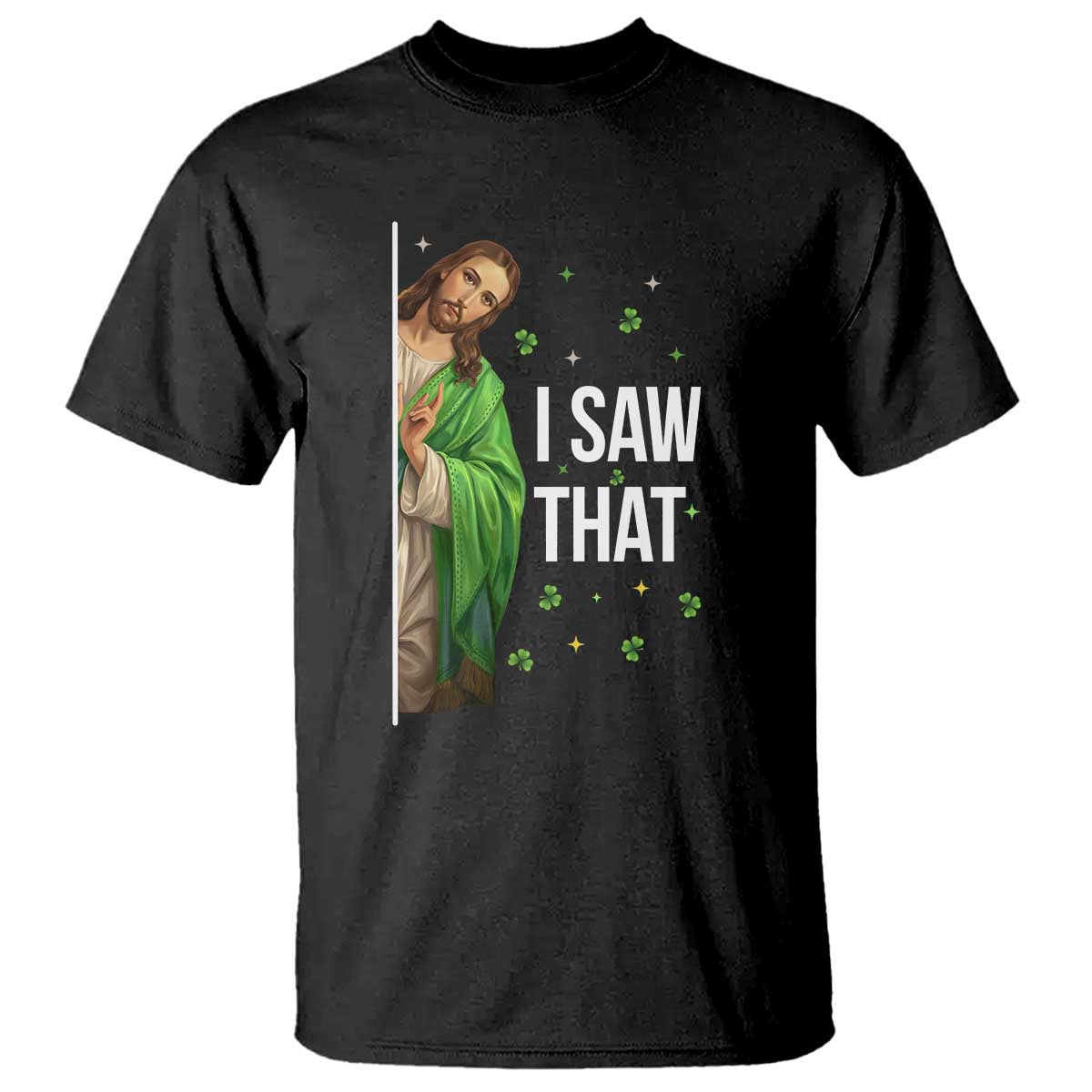 Christian Jesus St Patricks Day Meme T Shirt I Saw That TS14 Black Print Your Wear