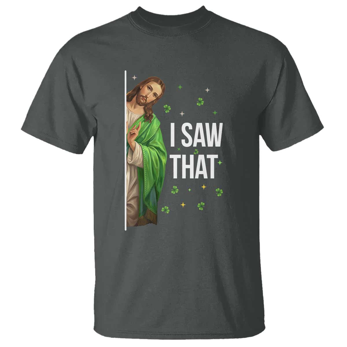 Christian Jesus St Patricks Day Meme T Shirt I Saw That TS14 Dark Heather Print Your Wear