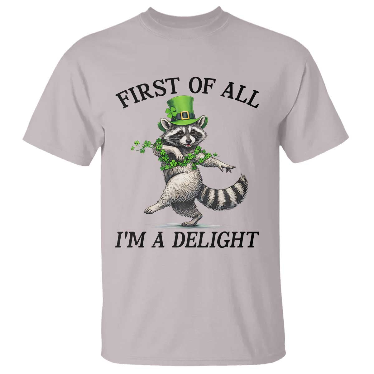 Funny Raccoon St Patricks Day Meme T Shirt First Of All I Am Delight TS14 Ice Gray Print Your Wear