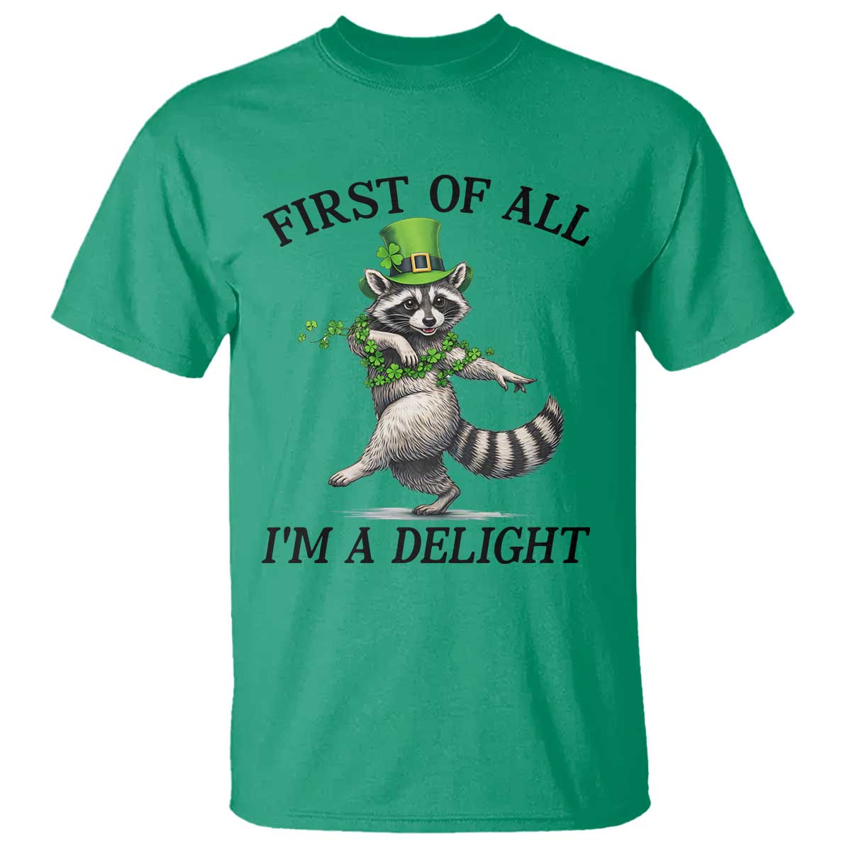 Funny Raccoon St Patricks Day Meme T Shirt First Of All I Am Delight TS14 Irish Green Print Your Wear