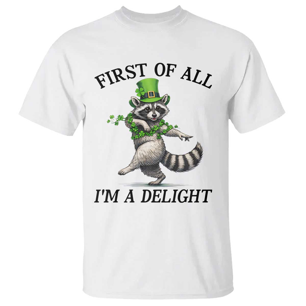 Funny Raccoon St Patricks Day Meme T Shirt First Of All I Am Delight TS14 White Print Your Wear