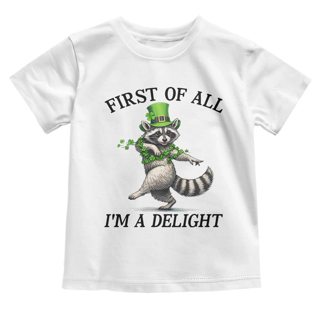 Funny Raccoon St Patricks Day Meme Toddler T Shirt First Of All I Am Delight TS14 White Print Your Wear