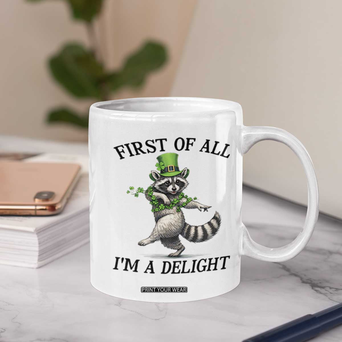 Funny Raccoon St Patricks Day Meme Coffee Mug First Of All I Am Delight TS14 Print Your Wear