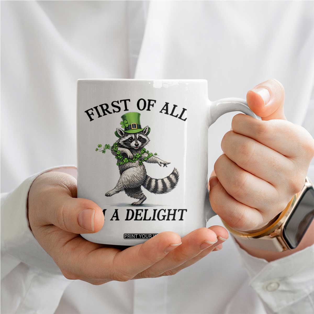 Funny Raccoon St Patricks Day Meme Coffee Mug First Of All I Am Delight TS14 Print Your Wear