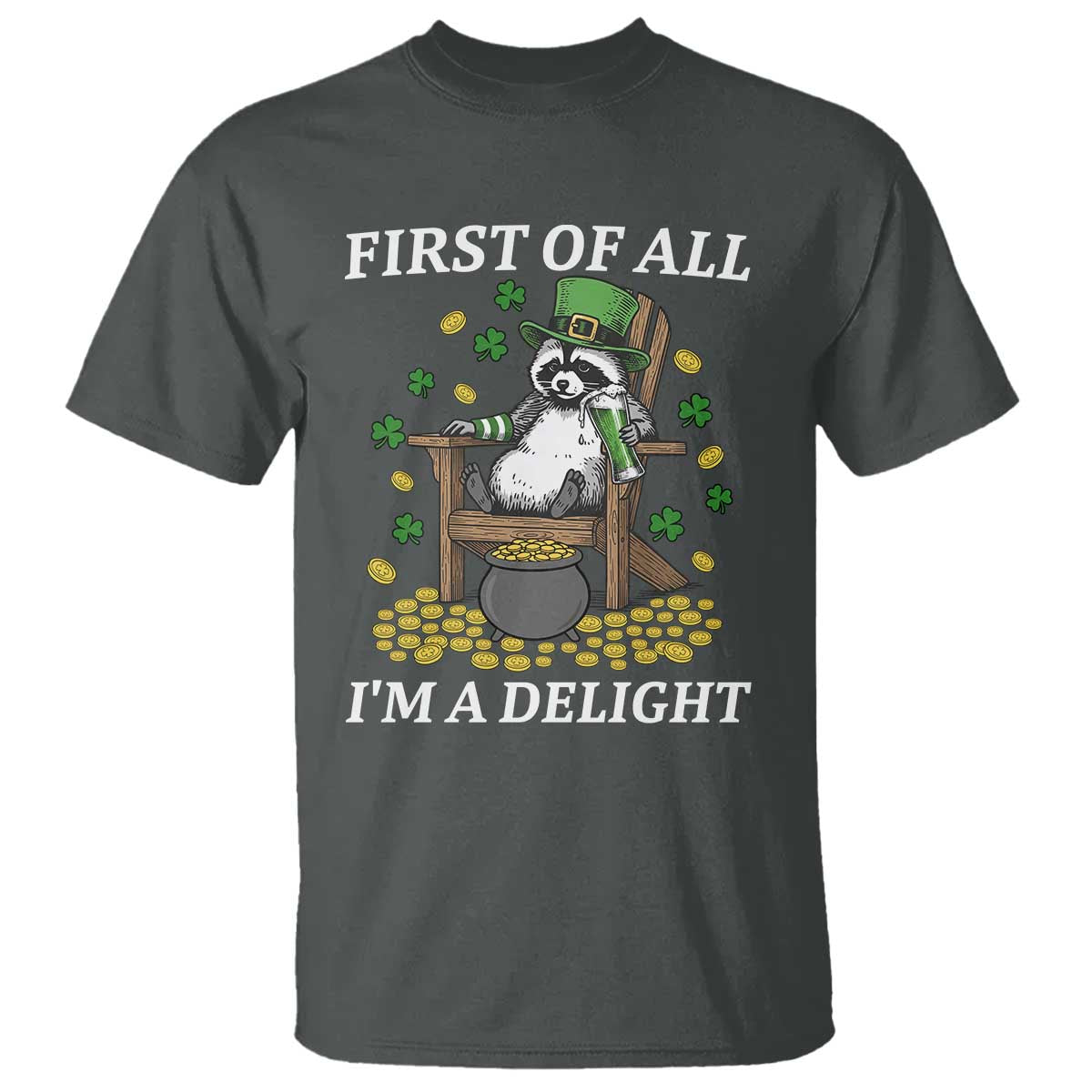 Funny St Patricks Day Raccoon Drinking Beer T Shirt First Of All I Am Delight TS14 Dark Heather Print Your Wear
