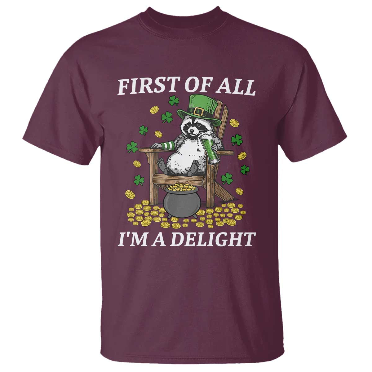 Funny St Patricks Day Raccoon Drinking Beer T Shirt First Of All I Am Delight TS14 Maroon Print Your Wear