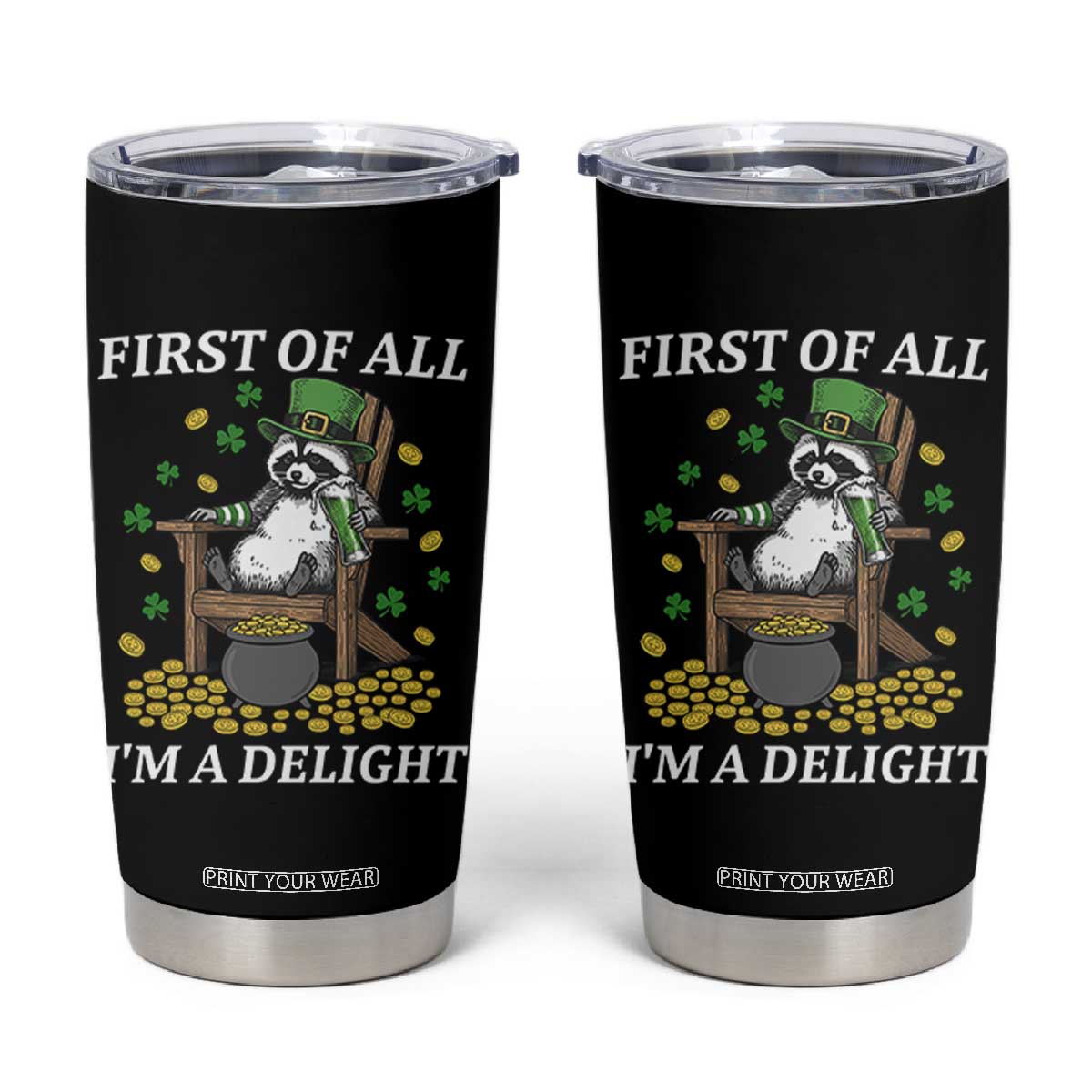 Funny St Patricks Day Raccoon Drinking Beer Tumbler Cup First Of All I Am Delight TS14 Black Print Your Wear
