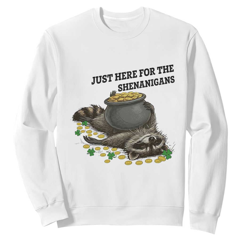 Funny Raccoon St Patricks Day Meme Sweatshirt Just Here For The Shenanigans TS14 White Print Your Wear