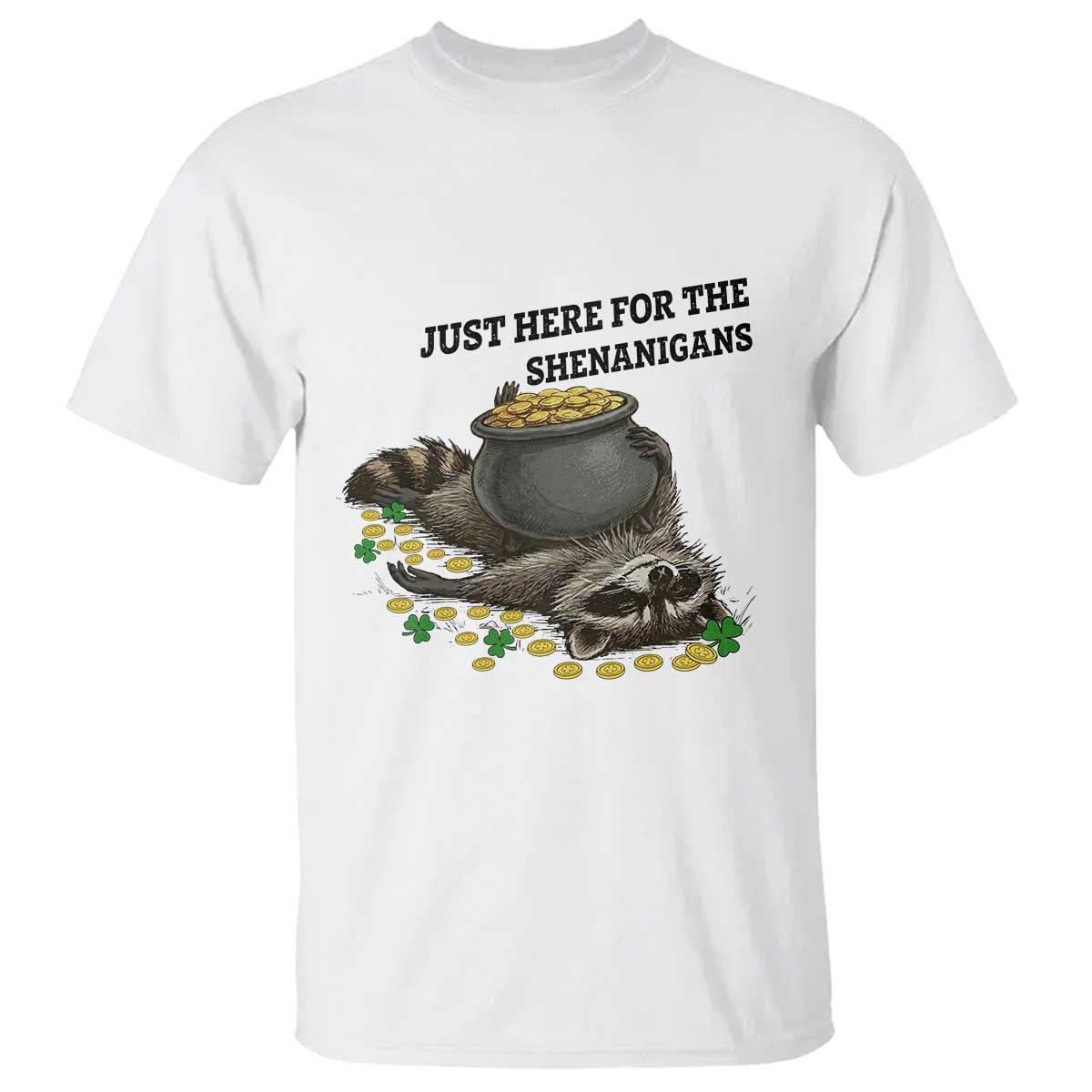 Funny Raccoon St Patricks Day Meme T Shirt Just Here For The Shenanigans TS14 White Print Your Wear