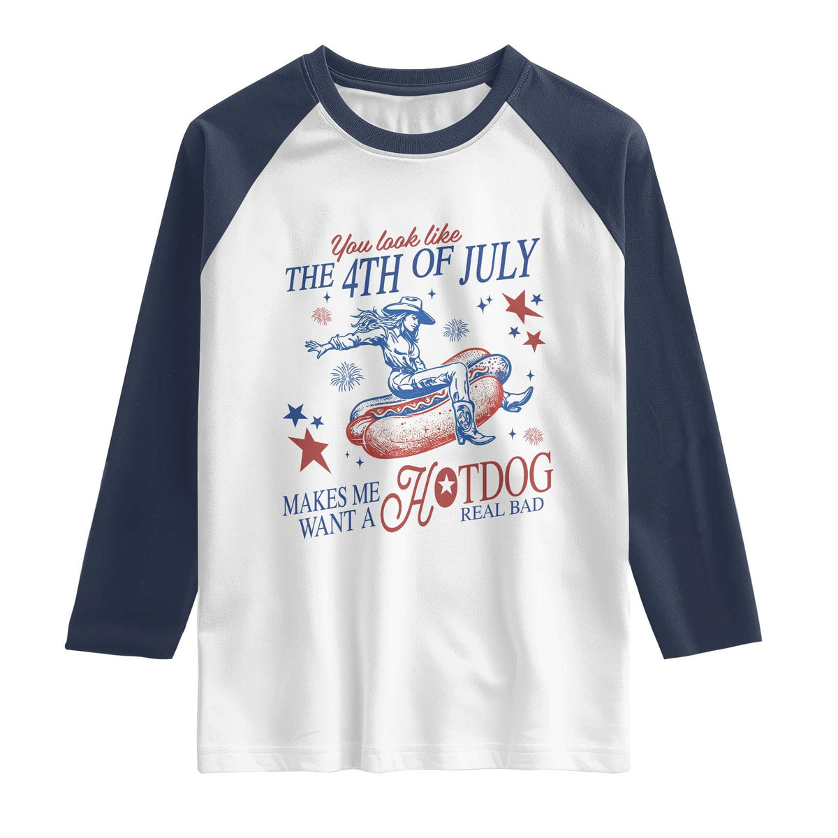 Western Cowgirl You Look Like the 4th of July Raglan Shirt Makes Me Want A Hot Dog Real Bad TS14 White Navy Print Your Wear