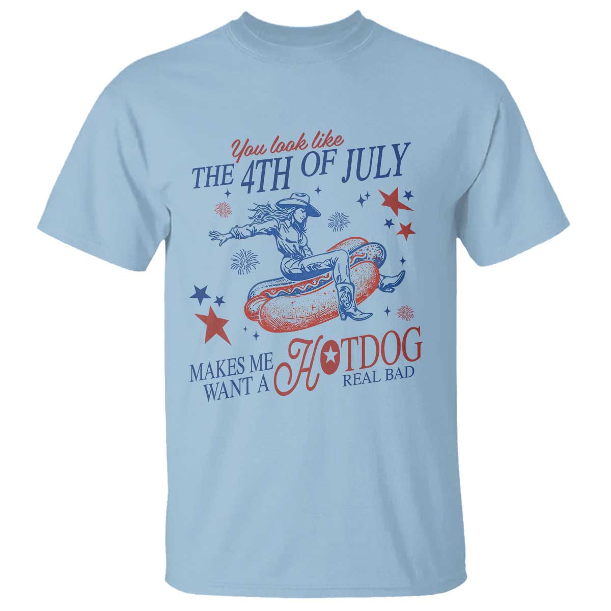 Western Cowgirl You Look Like the 4th of July T Shirt Makes Me Want A Hot Dog Real Bad TS14 Light Blue Print Your Wear